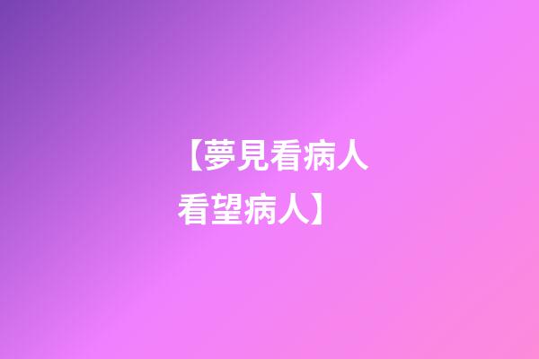 【夢見看病人 看望病人】